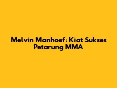 Melvin Manhoef: Kiat Sukses Petarung MMA