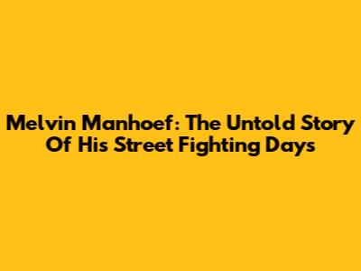 Melvin Manhoef: The Untold Story Of His Street Fighting Days