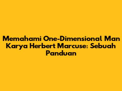 Memahami 'One-Dimensional Man' Karya Herbert Marcuse: Sebuah Panduan