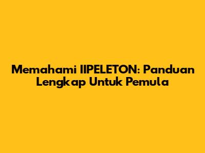 Memahami IIPELETON: Panduan Lengkap Untuk Pemula