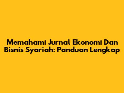 Memahami Jurnal Ekonomi Dan Bisnis Syariah: Panduan Lengkap