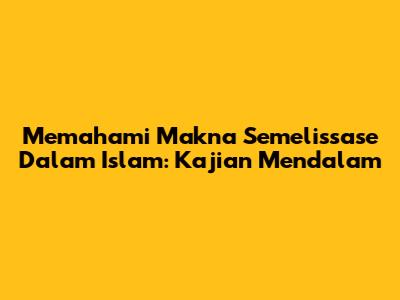 Memahami Makna Semelissase Dalam Islam: Kajian Mendalam