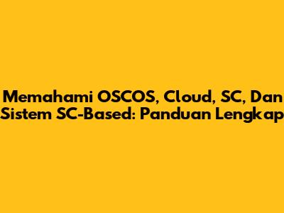 Memahami OSCOS, Cloud, SC, Dan Sistem SC-Based: Panduan Lengkap
