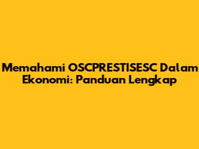 Memahami OSCPRESTISESC Dalam Ekonomi: Panduan Lengkap