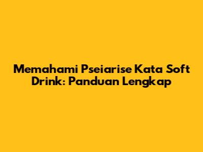 Memahami Pseiarise Kata Soft Drink: Panduan Lengkap