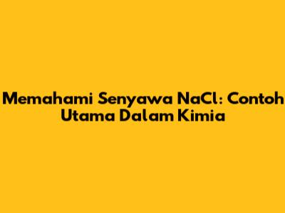 Memahami Senyawa NaCl: Contoh Utama Dalam Kimia
