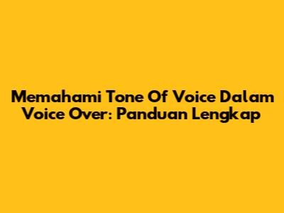 Memahami Tone Of Voice Dalam Voice Over: Panduan Lengkap
