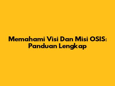 Memahami Visi Dan Misi OSIS: Panduan Lengkap