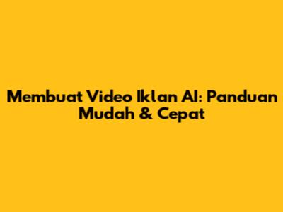 Membuat Video Iklan AI: Panduan Mudah & Cepat