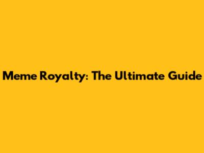 Meme Royalty: The Ultimate Guide