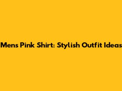 Men's Pink Shirt: Stylish Outfit Ideas