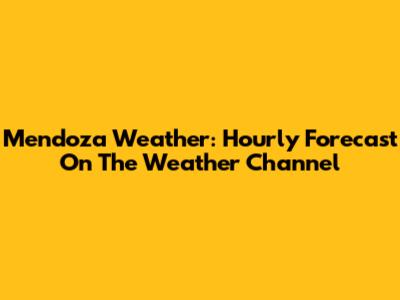 Mendoza Weather: Hourly Forecast On The Weather Channel