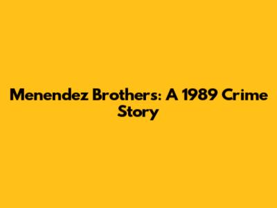 Menendez Brothers: A 1989 Crime Story