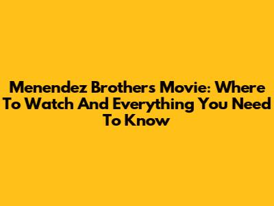 Menendez Brothers Movie: Where To Watch And Everything You Need To Know