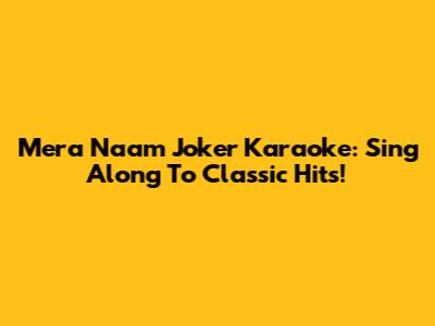 Mera Naam Joker Karaoke: Sing Along To Classic Hits!