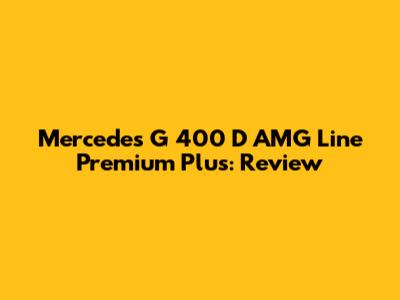 Mercedes G 400 D AMG Line Premium Plus: Review