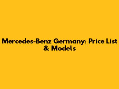 Mercedes-Benz Germany: Price List & Models