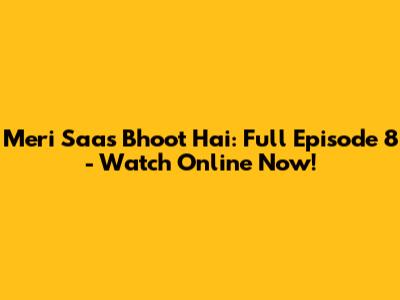 Meri Saas Bhoot Hai: Full Episode 8 - Watch Online Now!