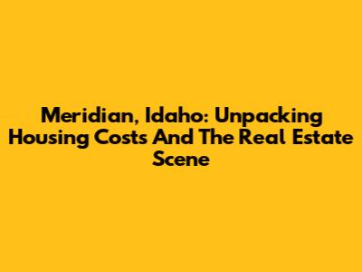 Meridian, Idaho: Unpacking Housing Costs And The Real Estate Scene