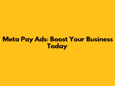 Meta Pay Ads: Boost Your Business Today