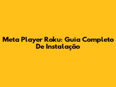 Meta Player Roku: Guia Completo De Instalação