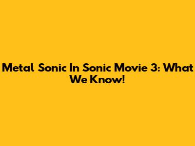 Metal Sonic In Sonic Movie 3: What We Know!