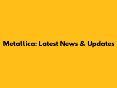 Metallica: Latest News & Updates