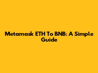 Metamask ETH To BNB: A Simple Guide