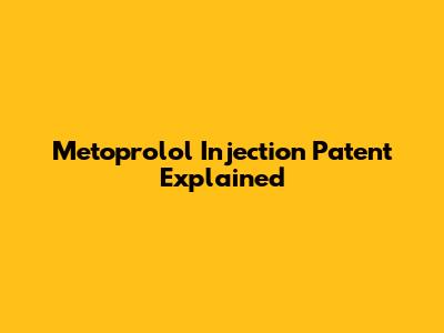 Metoprolol Injection Patent Explained