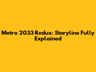 Metro 2033 Redux: Storyline Fully Explained