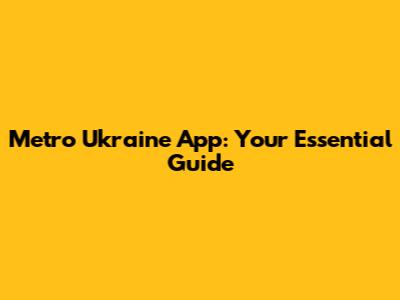 Metro Ukraine App: Your Essential Guide