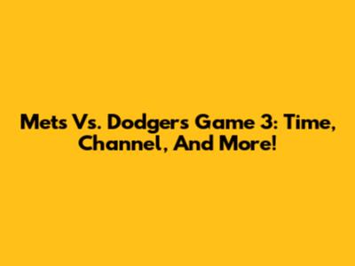 Mets Vs. Dodgers Game 3: Time, Channel, And More!