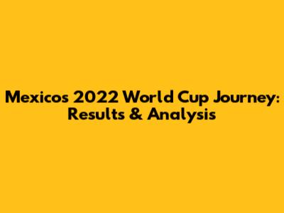 Mexico's 2022 World Cup Journey: Results & Analysis