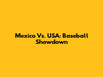 Mexico Vs. USA: Baseball Showdown