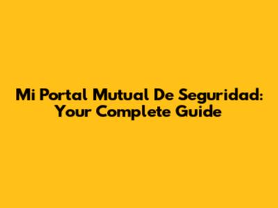 Mi Portal Mutual De Seguridad: Your Complete Guide