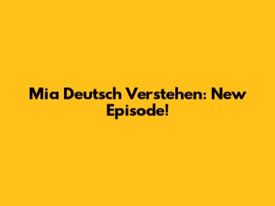 Mia Deutsch Verstehen: New Episode!