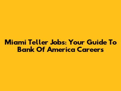 Miami Teller Jobs: Your Guide To Bank Of America Careers