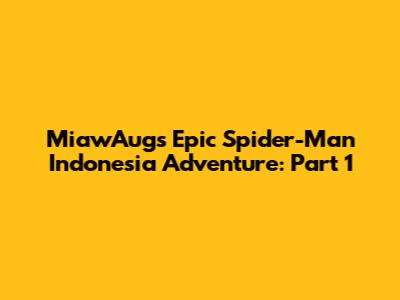 MiawAug's Epic Spider-Man Indonesia Adventure: Part 1