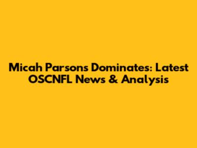 Micah Parsons Dominates: Latest OSCNFL News & Analysis
