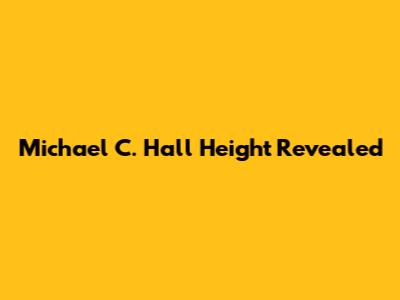Michael C. Hall Height Revealed