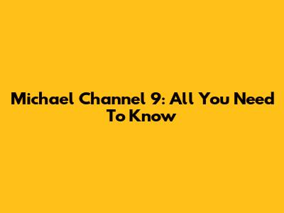 Michael Channel 9: All You Need To Know