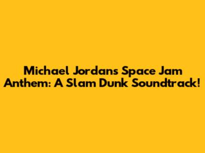 Michael Jordan's Space Jam Anthem: A Slam Dunk Soundtrack!