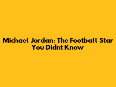 Michael Jordan: The Football Star You Didn't Know