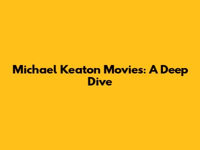 Michael Keaton Movies: A Deep Dive