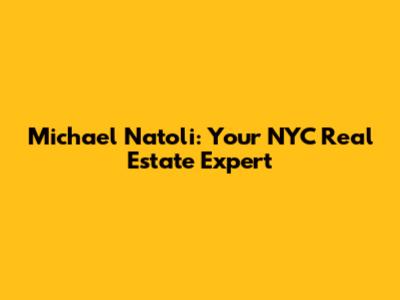 Michael Natoli: Your NYC Real Estate Expert