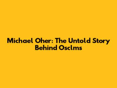 Michael Oher: The Untold Story Behind Osclms