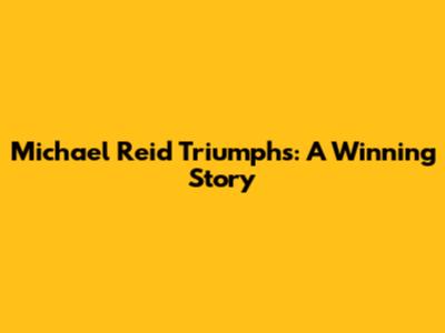 Michael Reid Triumphs: A Winning Story