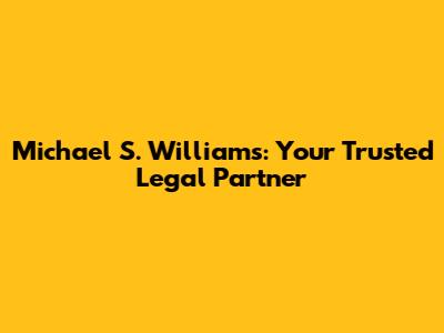 Michael S. Williams: Your Trusted Legal Partner