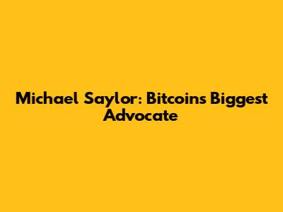Michael Saylor: Bitcoin's Biggest Advocate