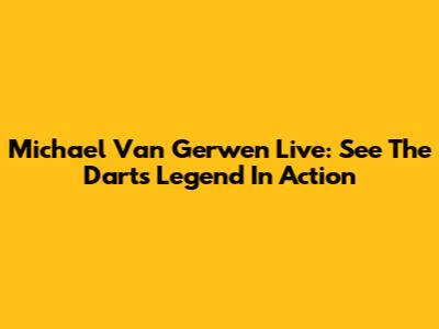 Michael Van Gerwen Live: See The Darts Legend In Action